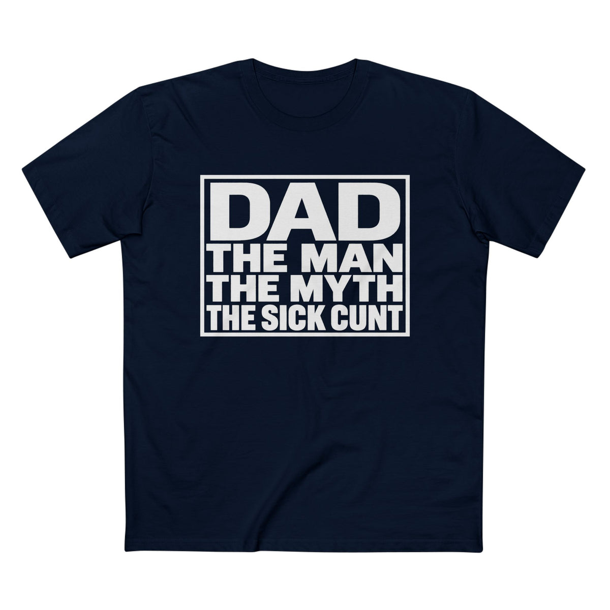 Dad Tee - "Dad: The Man, The Myth, The Sick Cunt" Graphic Father's Day Shirt
