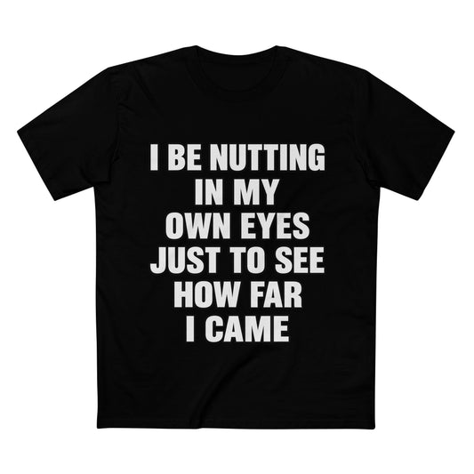 Motivational Tee — "I Be Nutting In My Own Eyes Just To See How Far I Came" - Men's