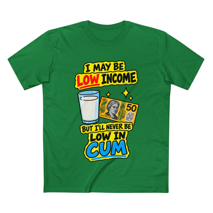 "I May Be Low Income But I'll Never Be Low In Cum" - Men's Tee