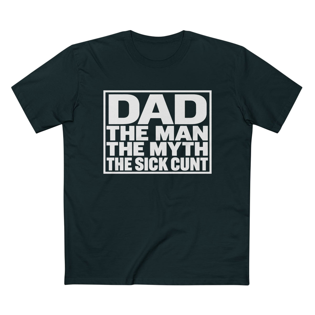 Dad Tee - "Dad: The Man, The Myth, The Sick Cunt" Graphic Father's Day Shirt