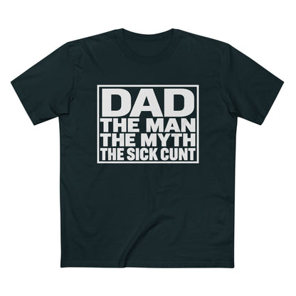 Dad Tee - "Dad: The Man, The Myth, The Sick Cunt" Graphic Father's Day Shirt