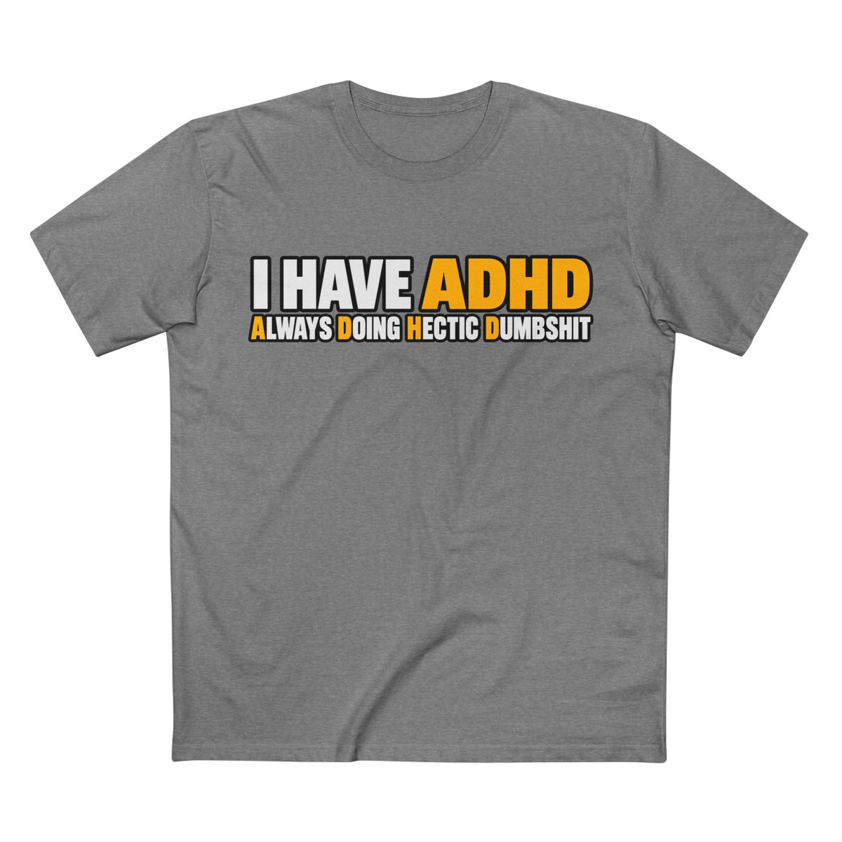 ADHD Graphic Tee — "I Have ADHD Always Doing Hectic Dumbshit" - Men's