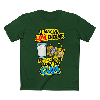 "I May Be Low Income But I'll Never Be Low In Cum" - Men's Tee