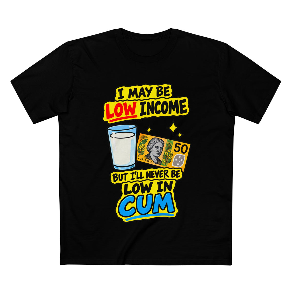 "I May Be Low Income But I'll Never Be Low In Cum" - Men's Tee