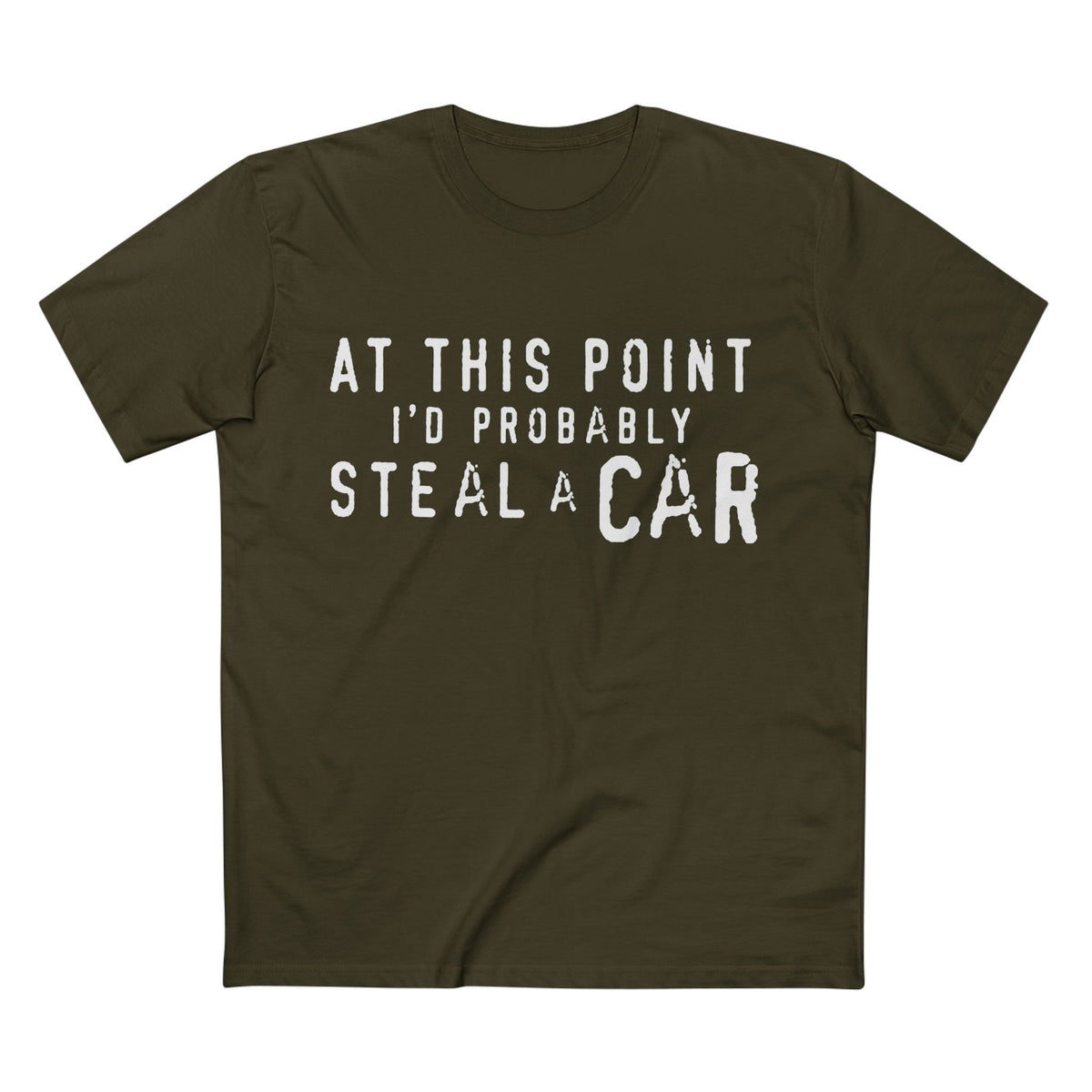 At This Point I'd Probably Steal A Car Tee