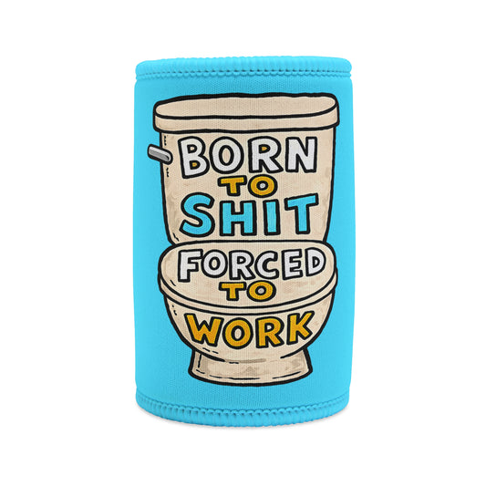 Stubby Cooler — "Born to Shit, Forced to Work" Stubby