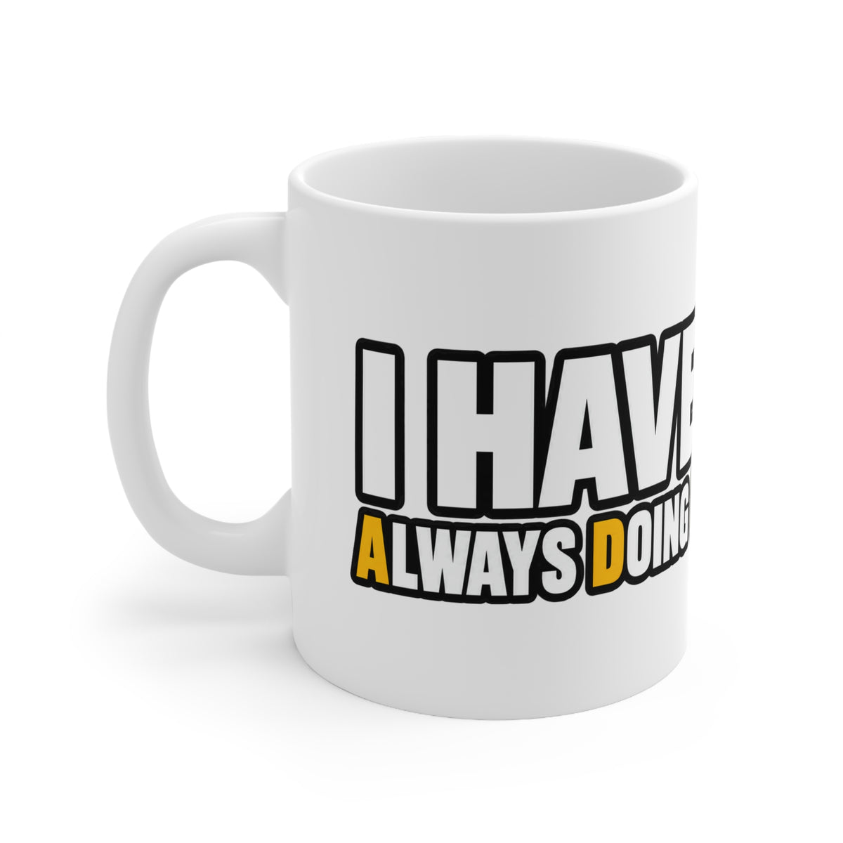 I Have ADHD (Always Doing Hectic Dumbshit) - Mug
