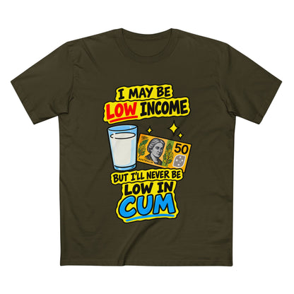 "I May Be Low Income But I'll Never Be Low In Cum" - Men's Tee