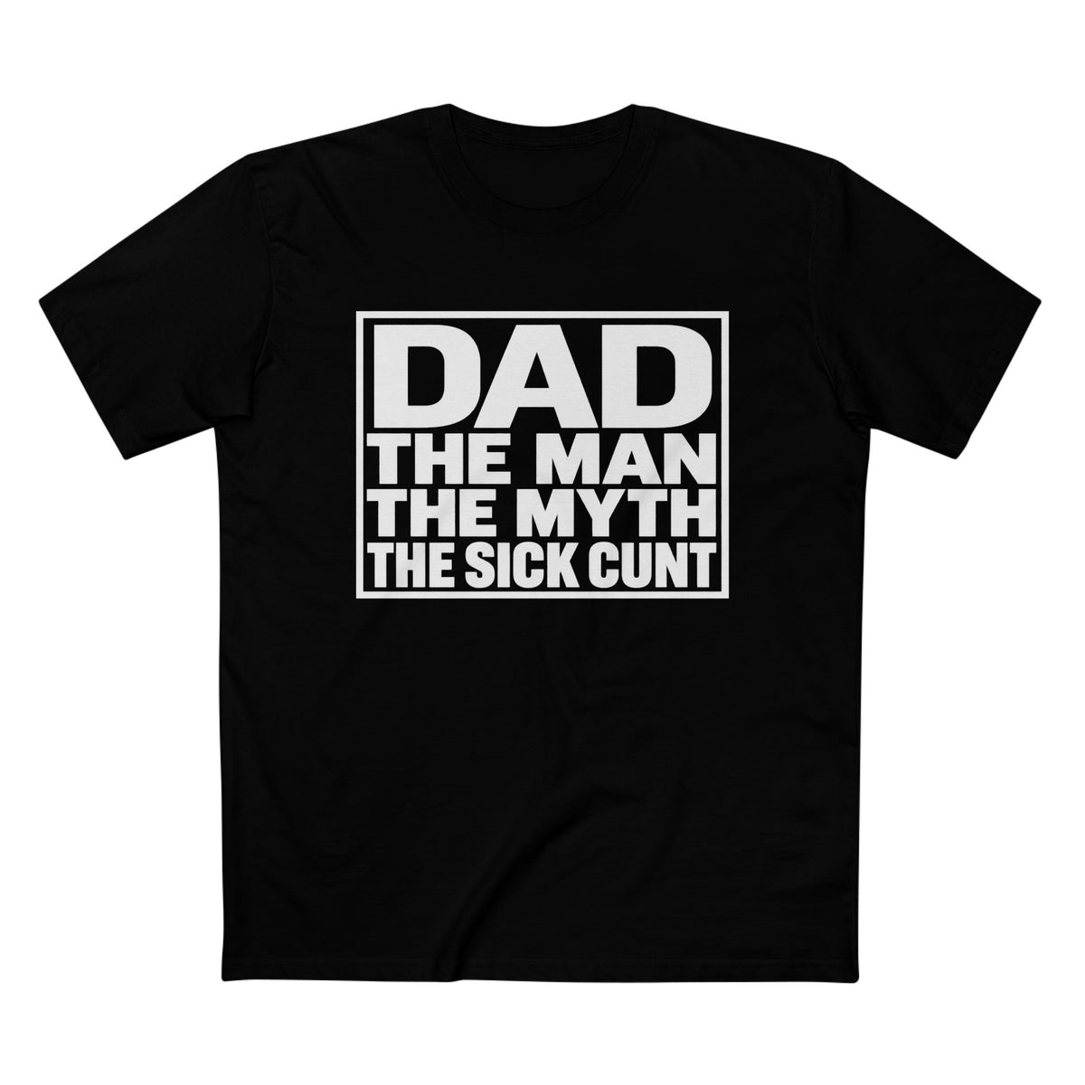 Dad Tee - "Dad: The Man, The Myth, The Sick Cunt" Graphic Father's Day Shirt