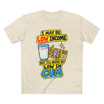 "I May Be Low Income But I'll Never Be Low In Cum" - Men's Tee