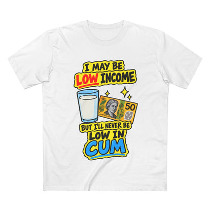 "I May Be Low Income But I'll Never Be Low In Cum" - Men's Tee