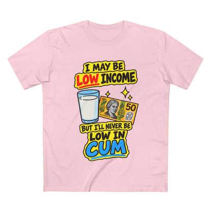 "I May Be Low Income But I'll Never Be Low In Cum" - Men's Tee