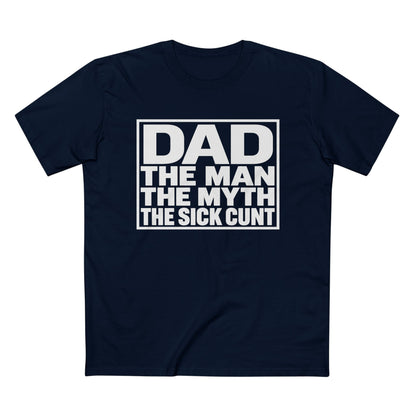 Dad Tee - "Dad: The Man, The Myth, The Sick Cunt" Graphic Father's Day Shirt