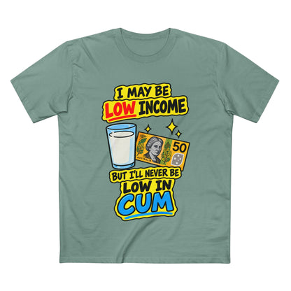 "I May Be Low Income But I'll Never Be Low In Cum" - Men's Tee