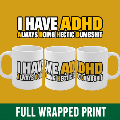 I Have ADHD (Always Doing Hectic Dumbshit) - Mug