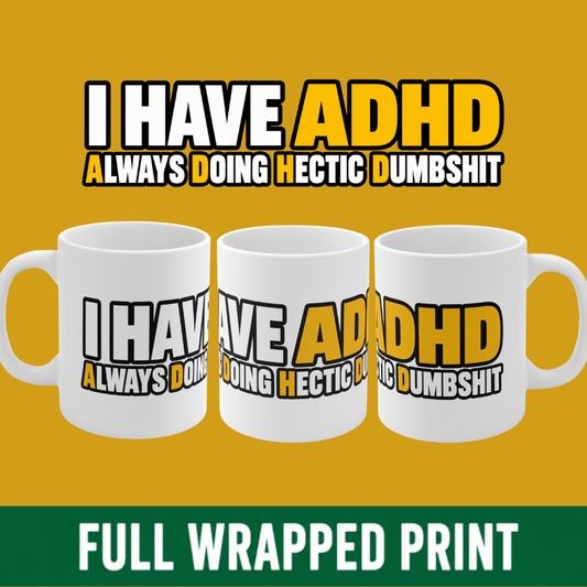 I Have ADHD (Always Doing Hectic Dumbshit) - Mug