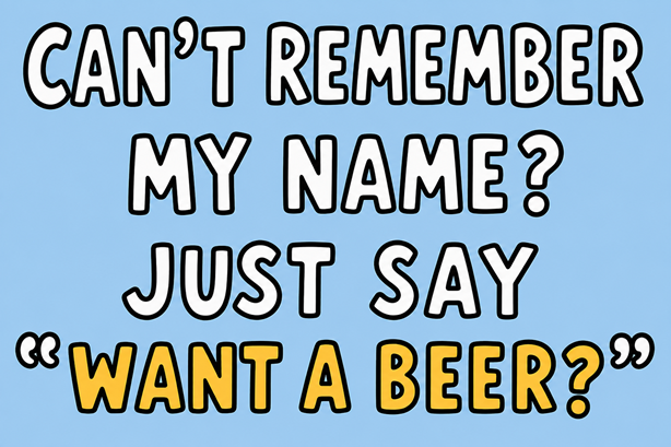 Want a Beer? Funny Graphic Tee — "Can't Remember My Name? Just Say 'Want a Beer?'"