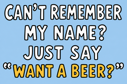 Want a Beer? Funny Graphic Tee — "Can't Remember My Name? Just Say 'Want a Beer?'"