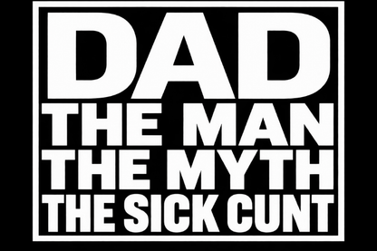 Dad Tee - "Dad: The Man, The Myth, The Sick Cunt" Graphic Father's Day Shirt