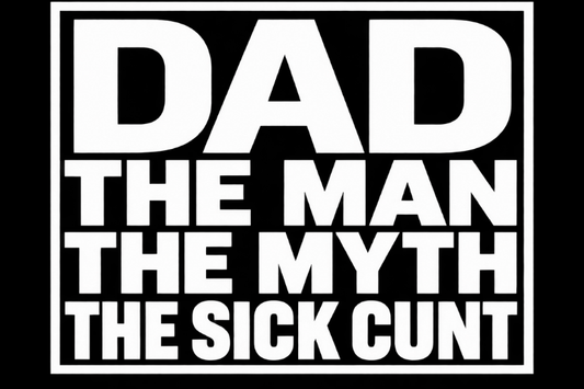 Dad Tee - "Dad: The Man, The Myth, The Sick Cunt" Graphic Father's Day Shirt