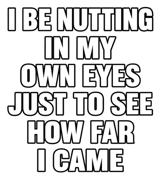 Motivational Tee — "I Be Nutting In My Own Eyes Just To See How Far I Came" - Men's